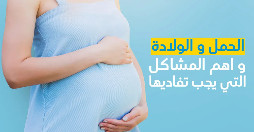 الحمل و الولادة و اهم المشاكل التي يجب تفاديها